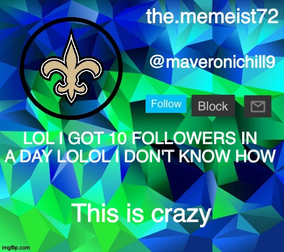 maveroni announcement | LOL I GOT 10 FOLLOWERS IN A DAY LOLOL I DON'T KNOW HOW; This is crazy | image tagged in maveroni announcement | made w/ Imgflip meme maker