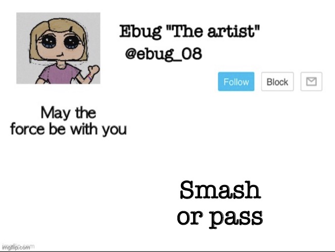 Oop deleted the last one lol | Smash or pass | image tagged in ebug the artist announcement | made w/ Imgflip meme maker