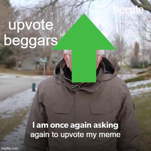 upvote beggars in a nutshell | upvote beggars; again to upvote my meme | image tagged in bernie i am once again asking for your support,upvote begging,memes,in a nutshell | made w/ Imgflip meme maker