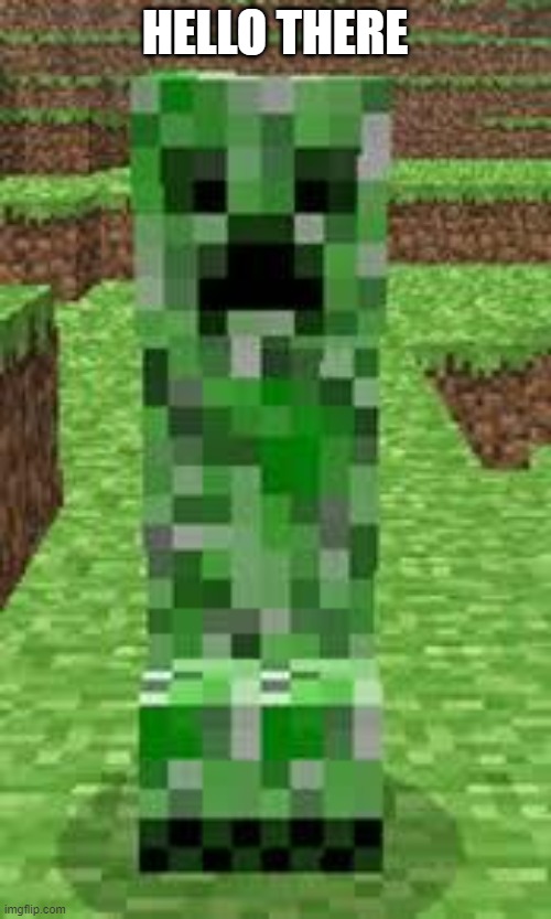 creeper | HELLO THERE | image tagged in creeper | made w/ Imgflip meme maker