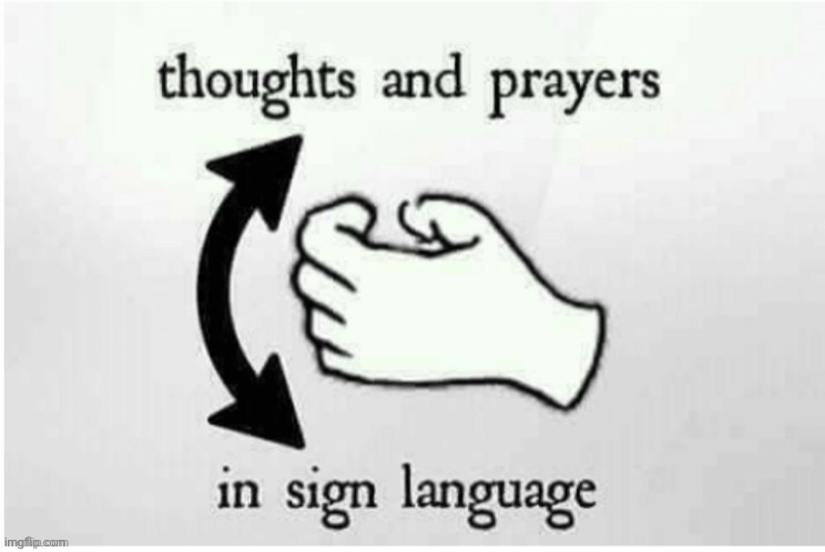 Thoughts and prayers in sign language | image tagged in thoughts and prayers in sign language | made w/ Imgflip meme maker