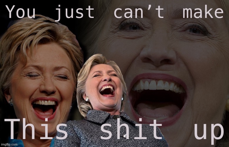 Hillary Clinton you just can’t make this shit up [apple color emoji] | image tagged in hillary clinton you just can t make this shit up,hrc,hillary clinton,clinton,hillary laughing,politics lol | made w/ Imgflip meme maker
