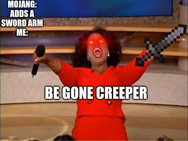 Oprah You Get A | MOJANG: ADDS A SWORD ARM
ME:; BE GONE CREEPER | image tagged in memes,oprah you get a | made w/ Imgflip meme maker