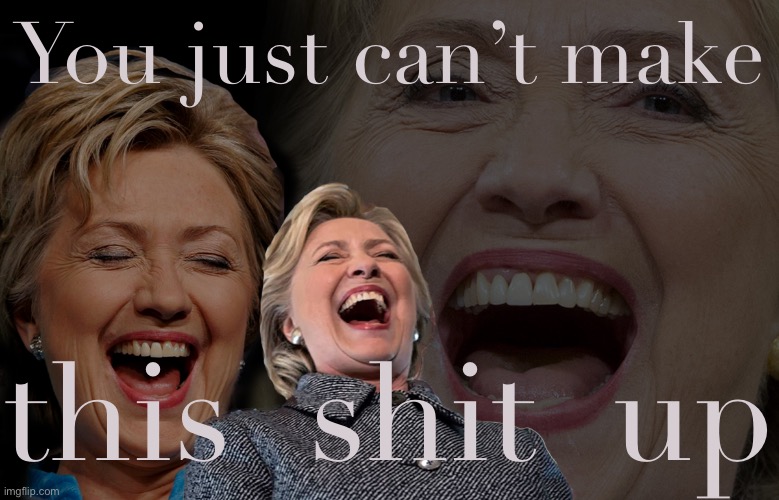 Hillary Clinton you just can’t make this shit up [didot] | You just can’t make; this  shit  up | image tagged in hillary clinton laughing,hillary clinton,hrc,hillary laughing,clinton,hillaryclinton | made w/ Imgflip meme maker
