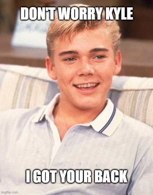 I got your back kyle | DON'T WORRY KYLE; I GOT YOUR BACK | image tagged in kyle kyle rittenhouse,ricky schroder | made w/ Imgflip meme maker