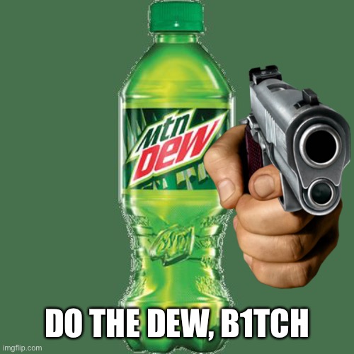 DO THE DEW, B1TCH | made w/ Imgflip meme maker