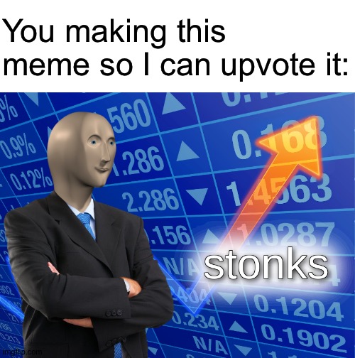 You making this meme so I can upvote it: | image tagged in blank white template,stonks | made w/ Imgflip meme maker