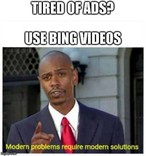 It works | TIRED OF ADS?
 
USE BING VIDEOS | image tagged in modern problems,bing,memes,ads | made w/ Imgflip meme maker