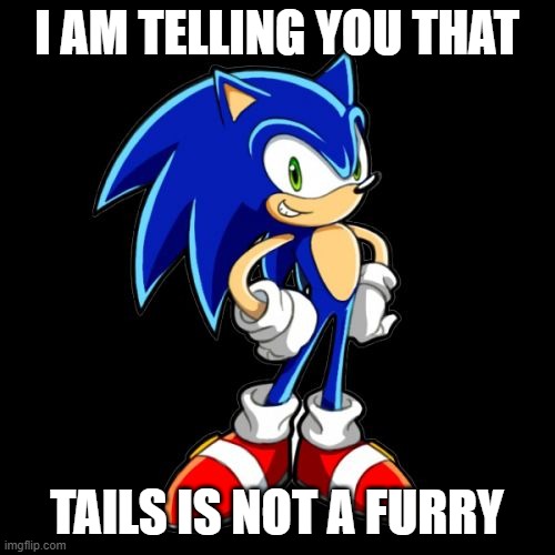 I AM TELLING YOU THAT TAILS IS NOT A FURRY | image tagged in memes,you're too slow sonic | made w/ Imgflip meme maker