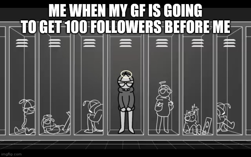 I still luv u melody | ME WHEN MY GF IS GOING TO GET 100 FOLLOWERS BEFORE ME | image tagged in i'm not something i'm something else | made w/ Imgflip meme maker