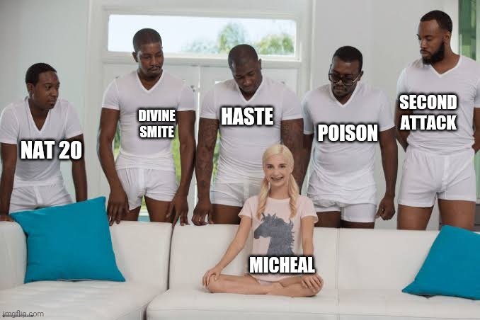 One girl five guys | SECOND ATTACK; DIVINE SMITE; HASTE; POISON; NAT 20; MICHEAL | image tagged in one girl five guys | made w/ Imgflip meme maker