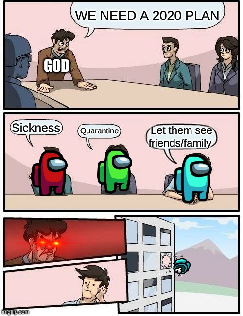 2020 | WE NEED A 2020 PLAN; GOD; Sickness; Quarantine; Let them see friends/family | image tagged in memes,boardroom meeting suggestion | made w/ Imgflip meme maker