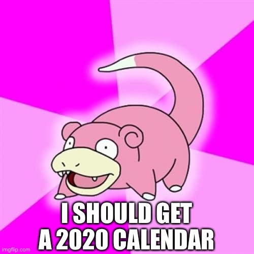Slowpoke Meme | I SHOULD GET A 2020 CALENDAR | image tagged in memes,slowpoke | made w/ Imgflip meme maker