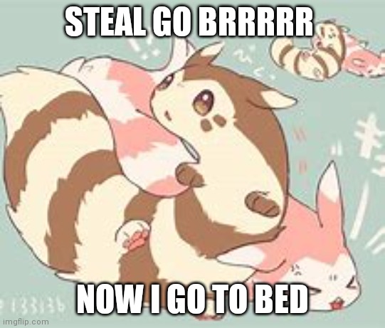 cute ferret | STEAL GO BRRRRR; NOW I GO TO BED | image tagged in cute ferret | made w/ Imgflip meme maker