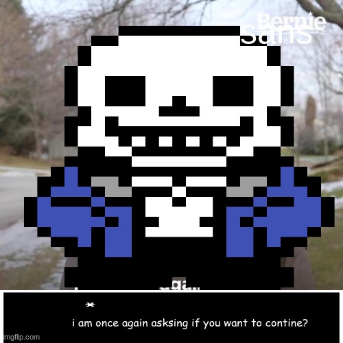 sans; i am once again asksing if you want to contine? | image tagged in sans | made w/ Imgflip meme maker