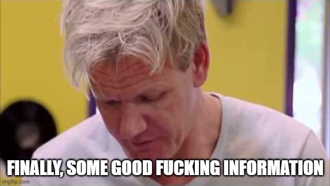 finally some good food | FINALLY, SOME GOOD FUCKING INFORMATION | image tagged in finally some good food | made w/ Imgflip meme maker