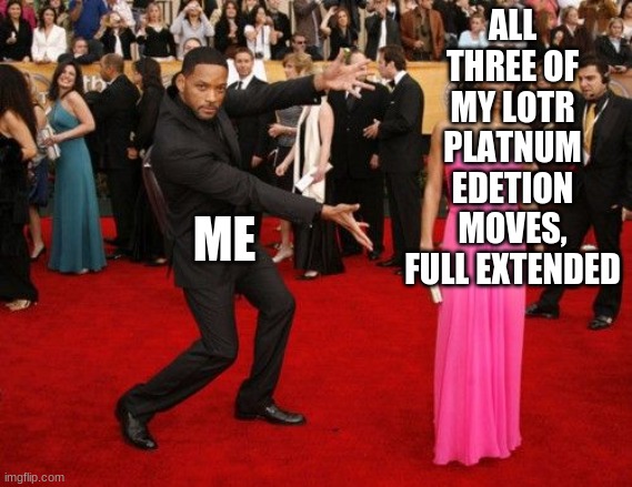 Will Smith shows off | ALL THREE OF MY LOTR PLATNUM EDETION MOVES, FULL EXTENDED ME | image tagged in will smith shows off | made w/ Imgflip meme maker