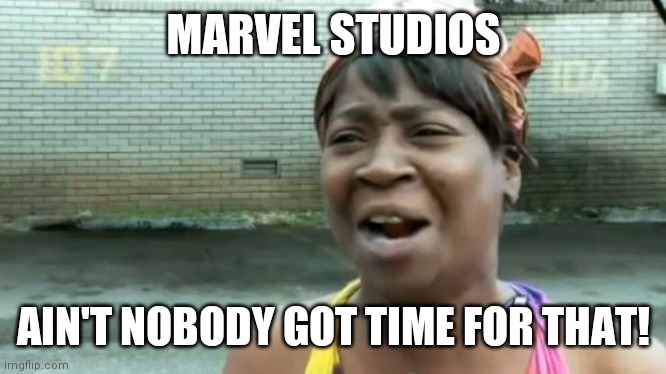 Ain't Nobody Got Time For That | MARVEL STUDIOS; AIN'T NOBODY GOT TIME FOR THAT! | image tagged in memes,ain't nobody got time for that | made w/ Imgflip meme maker