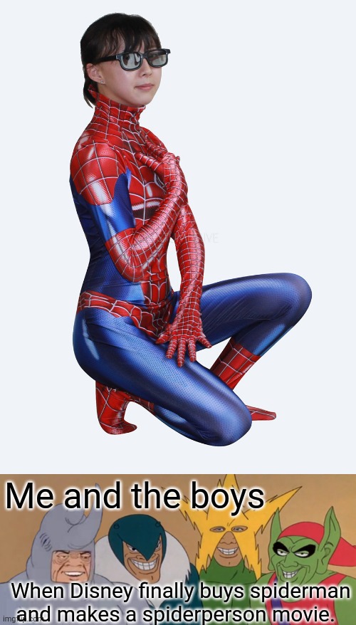 Spiderperson |  Me and the boys; When Disney finally buys spiderman
 and makes a spiderperson movie. | image tagged in me and the boys,spiderman,spidergirl,disney,villains finally win | made w/ Imgflip meme maker