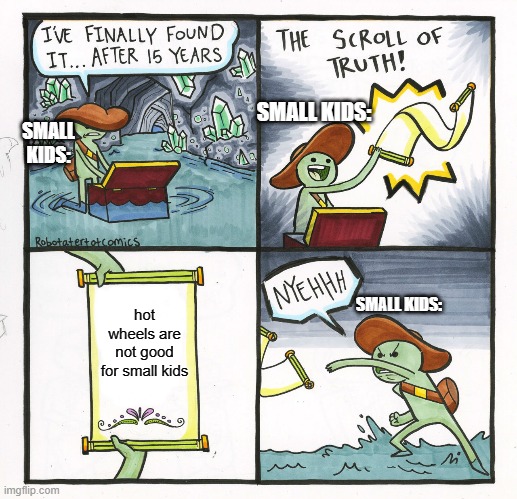 The Scroll Of Truth Meme | SMALL KIDS:; SMALL KIDS:; hot wheels are not good for small kids; SMALL KIDS: | image tagged in memes,the scroll of truth | made w/ Imgflip meme maker