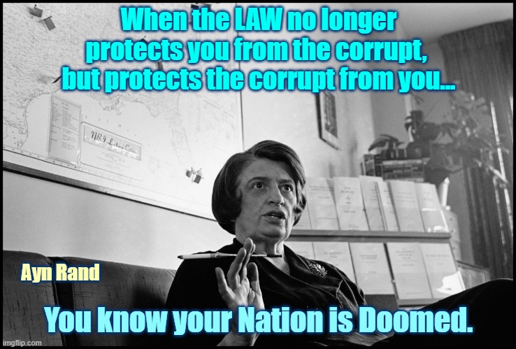 Ayn Rand | When the LAW no longer protects you from the corrupt,  but protects the corrupt from you... Ayn Rand; You know your Nation is Doomed. | image tagged in ayn rand | made w/ Imgflip meme maker
