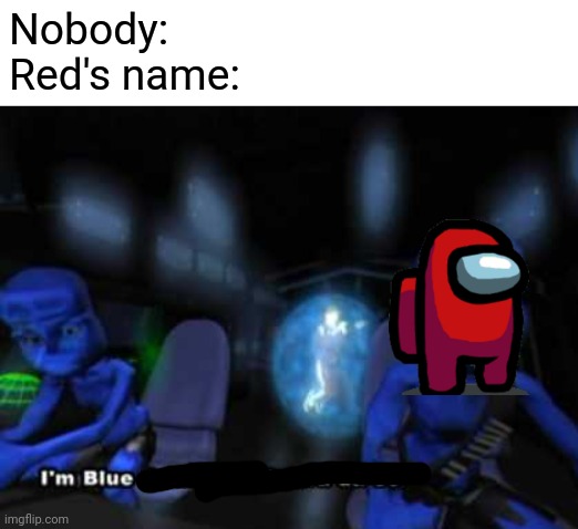 It doesn't work... | Nobody:
Red's name: | image tagged in i'm blue da ba dee,emergency meeting among us | made w/ Imgflip meme maker