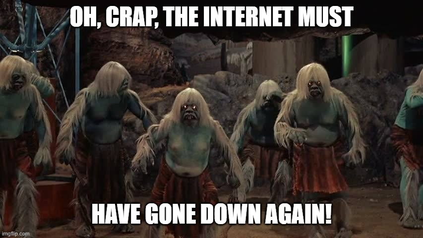 They come from the basement. | OH, CRAP, THE INTERNET MUST; HAVE GONE DOWN AGAIN! | image tagged in morlocks | made w/ Imgflip meme maker