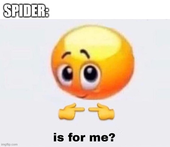 Is it for me? | SPIDER: | image tagged in is it for me | made w/ Imgflip meme maker