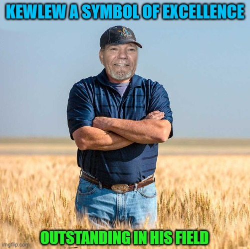 KEWLEW A SYMBOL OF EXCELLENCE; OUTSTANDING IN HIS FIELD | image tagged in kewlew,field | made w/ Imgflip meme maker