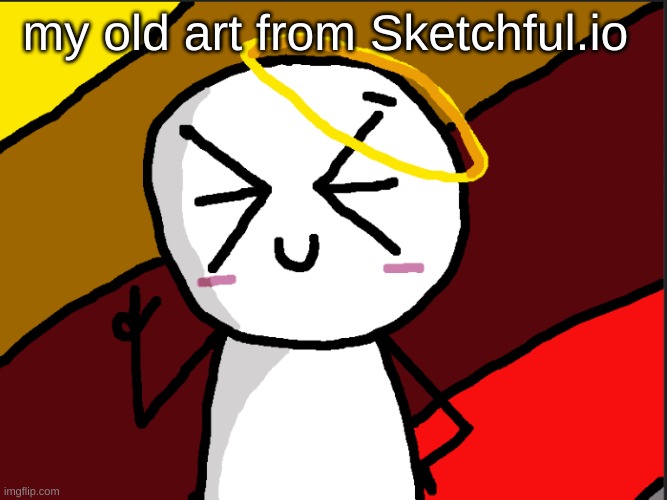 i have used to go draw on sketchful.io before it got blocked by my administrator... :3 | my old art from Sketchful.io | image tagged in idk,sus,cyan_official,meganplayz | made w/ Imgflip meme maker