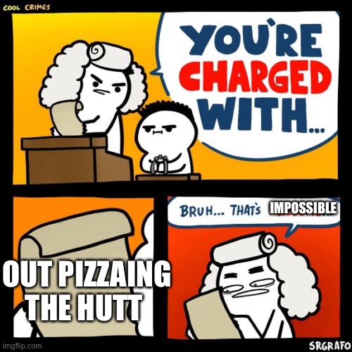 cool crimes | IMPOSSIBLE; OUT PIZZAING THE HUTT | image tagged in cool crimes | made w/ Imgflip meme maker