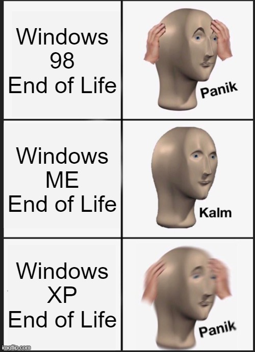 Panik Kalm Panik | Windows 98 End of Life; Windows ME End of Life; Windows XP End of Life | image tagged in memes,panik kalm panik | made w/ Imgflip meme maker