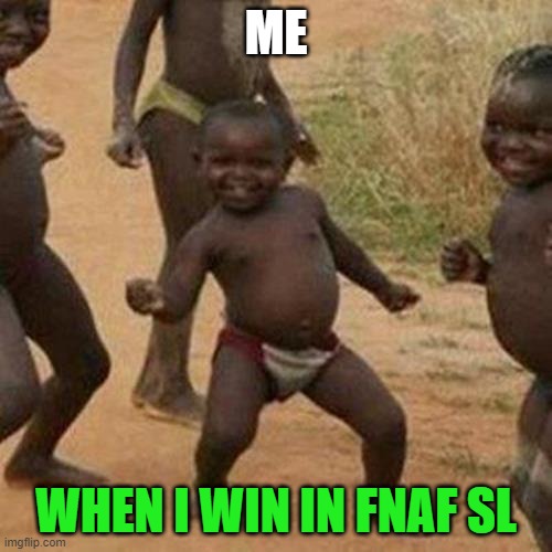 Third World Success Kid | ME; WHEN I WIN IN FNAF SL | image tagged in memes,third world success kid | made w/ Imgflip meme maker