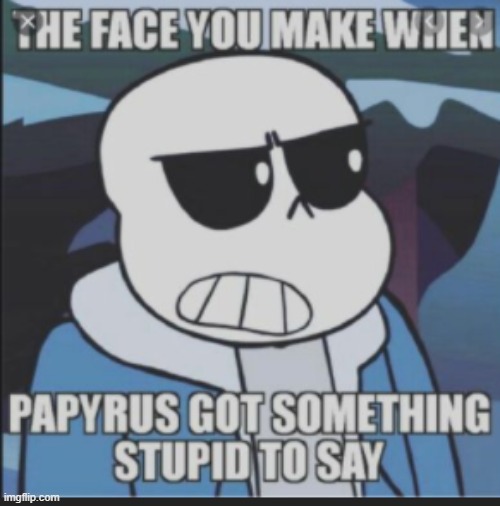 Paps got something stupid | image tagged in undertale,undertale sans,undertale papyrus | made w/ Imgflip meme maker