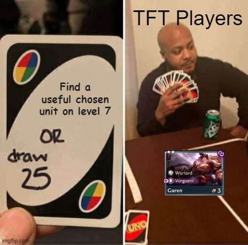 Meanwhile around the world | TFT Players; Find a useful chosen unit on level 7 | image tagged in memes,uno draw 25 cards,teamfighttactics,tft,chosen,unit | made w/ Imgflip meme maker