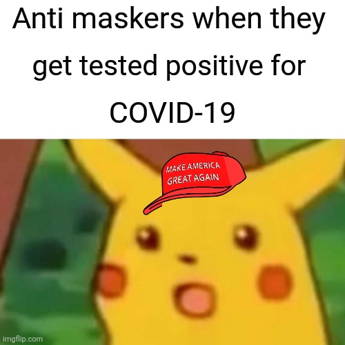 Surprised Pikachu Meme | Anti maskers when they; get tested positive for; COVID-19 | image tagged in memes,surprised pikachu | made w/ Imgflip meme maker