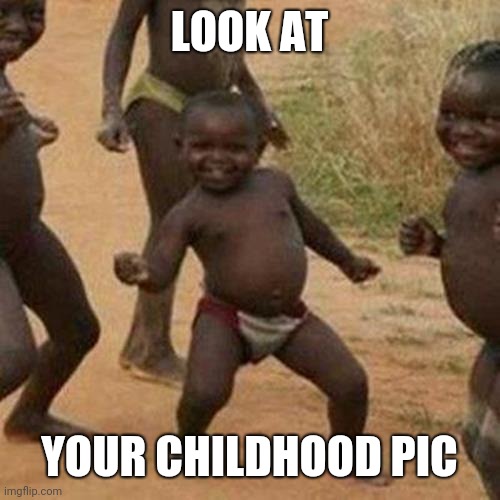 Third World Success Kid | LOOK AT; YOUR CHILDHOOD PIC | image tagged in memes,third world success kid | made w/ Imgflip meme maker