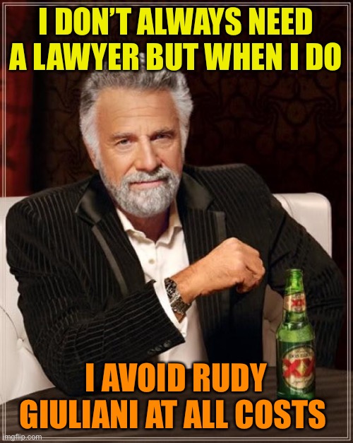 Avoid Rudy, my friends! | I DON’T ALWAYS NEED A LAWYER BUT WHEN I DO; I AVOID RUDY GIULIANI AT ALL COSTS | image tagged in memes,the most interesting man in the world,rudy giuliani,donald trump,voter fraud,election 2020 | made w/ Imgflip meme maker