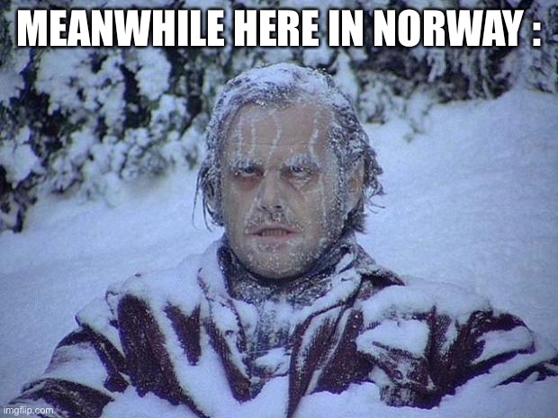 Jack Nicholson The Shining Snow Meme | MEANWHILE HERE IN NORWAY : | image tagged in memes,jack nicholson the shining snow | made w/ Imgflip meme maker