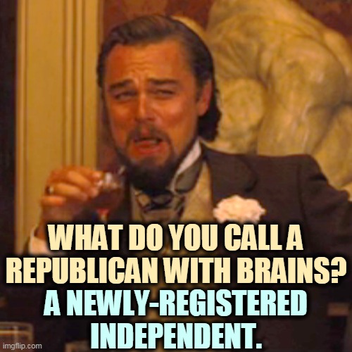 Trump is chasing them away while he's being a God to what's left. | WHAT DO YOU CALL A REPUBLICAN WITH BRAINS? A NEWLY-REGISTERED INDEPENDENT. | image tagged in memes,laughing leo,trump,idiots | made w/ Imgflip meme maker