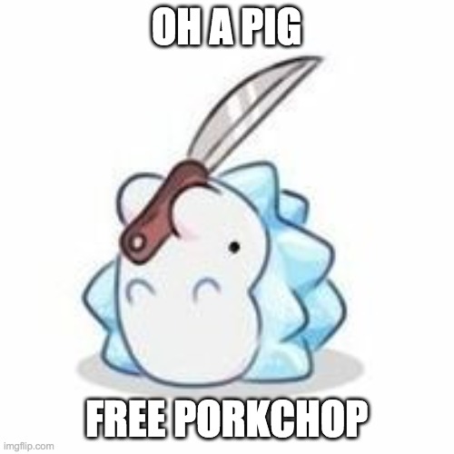 Snom has knife | OH A PIG FREE PORKCHOP | image tagged in snom has knife | made w/ Imgflip meme maker