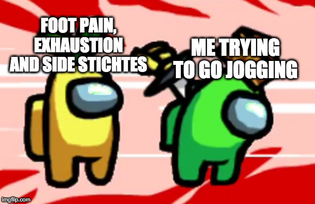 happens to me everytime |  FOOT PAIN, EXHAUSTION AND SIDE STICHTES; ME TRYING TO GO JOGGING | image tagged in among us stab,jogging | made w/ Imgflip meme maker