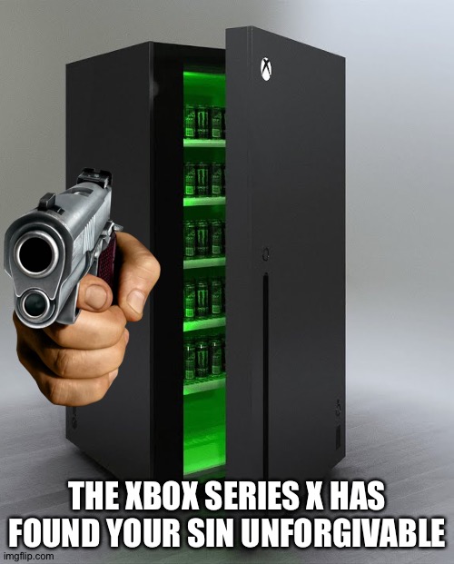 Xbox series X fridge | THE XBOX SERIES X HAS FOUND YOUR SIN UNFORGIVABLE | image tagged in xbox series x fridge | made w/ Imgflip meme maker
