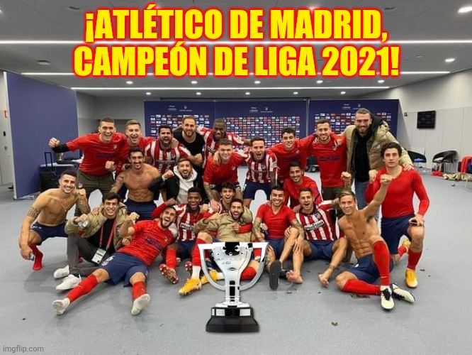 Aupa Atleti | ¡ATLÉTICO DE MADRID, CAMPEÓN DE LIGA 2021! | image tagged in memes,atletico madrid | made w/ Imgflip meme maker