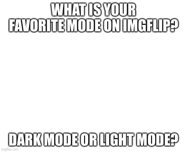 I’m on light idkw | WHAT IS YOUR FAVORITE MODE ON IMGFLIP? DARK MODE OR LIGHT MODE? | image tagged in lol,dark,light,dark or light | made w/ Imgflip meme maker