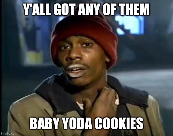 Get dem cookies | Y’ALL GOT ANY OF THEM; BABY YODA COOKIES | image tagged in memes,y'all got any more of that | made w/ Imgflip meme maker