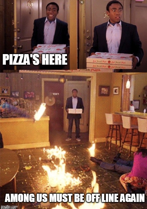 Either that or the Patriots lost again (wicked pissah) | PIZZA'S HERE; AMONG US MUST BE OFF LINE AGAIN | image tagged in surprised pizza delivery | made w/ Imgflip meme maker