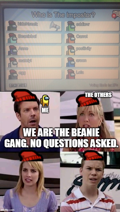 THE OTHERS; ME; WE ARE THE BEANIE GANG. NO QUESTIONS ASKED. | image tagged in we are the millers | made w/ Imgflip meme maker