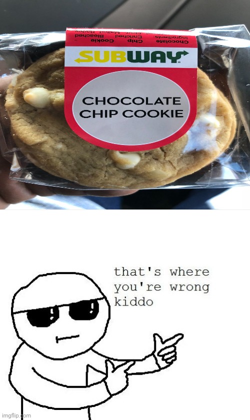 That is not a chocolate chip cookie. | image tagged in that's where you're wrong kiddo,subway,cookie,memes,meme,you had one job | made w/ Imgflip meme maker