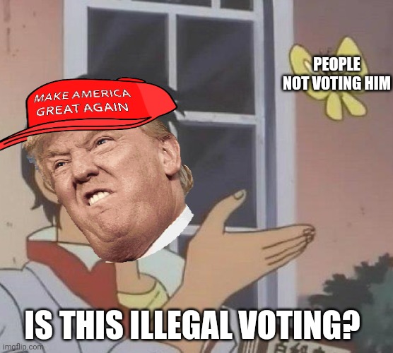 Is This A Pigeon | PEOPLE NOT VOTING HIM; IS THIS ILLEGAL VOTING? | image tagged in memes,is this a pigeon | made w/ Imgflip meme maker